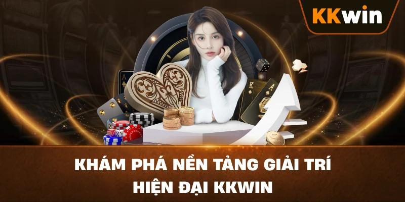 Khám phá nền tảng giải trí hiện đại KKWIN